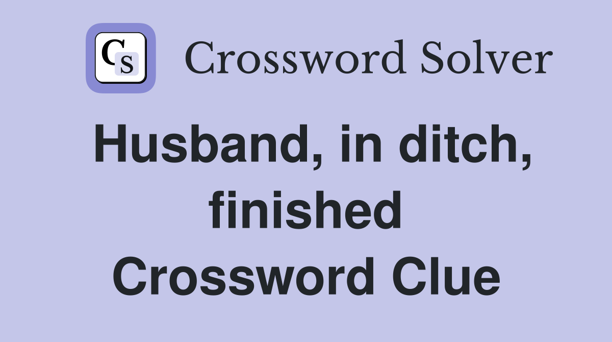 Husband, in ditch, finished Crossword Clue