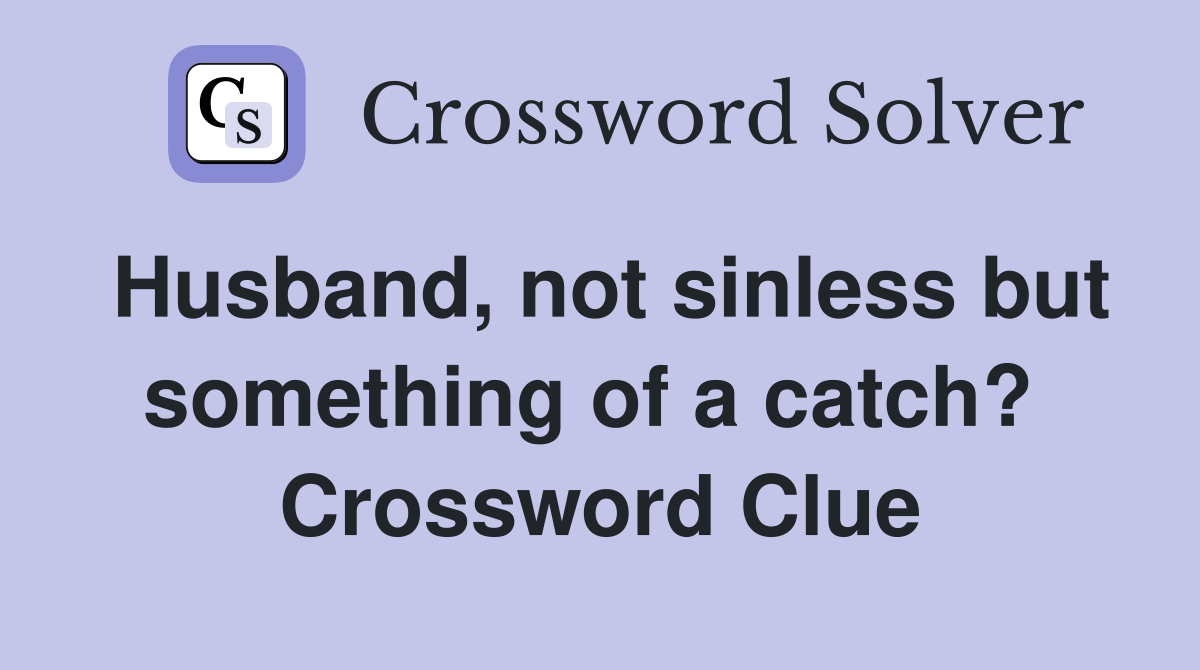 Husband, not sinless but something of a catch?  Crossword Clue