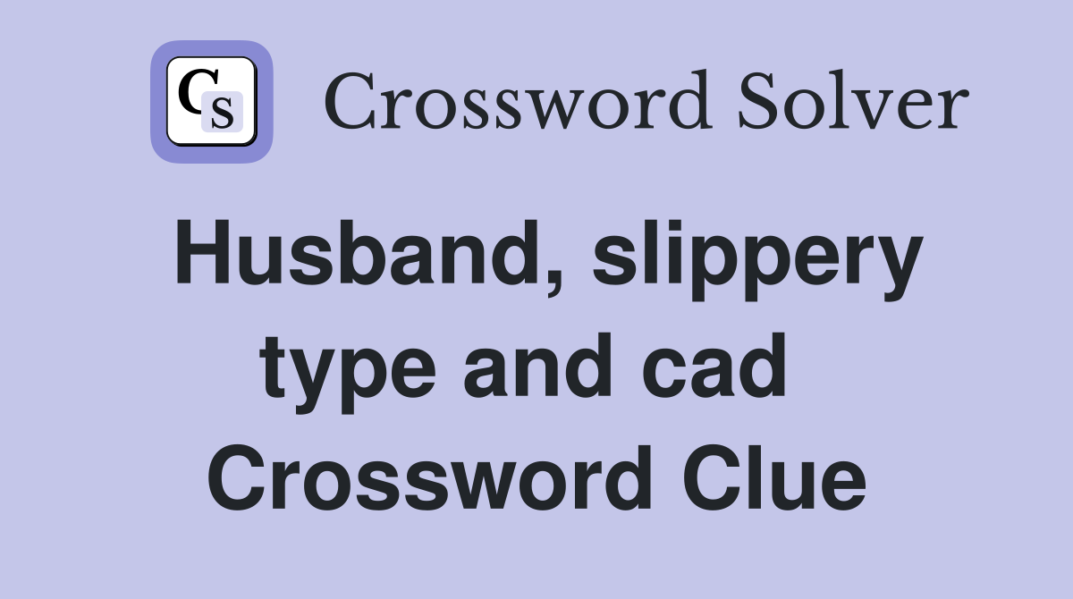 Husband, slippery type and cad  Crossword Clue