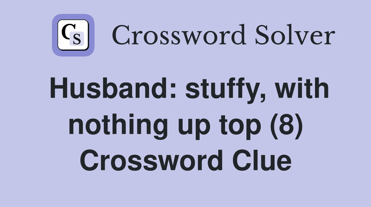 Husband: stuffy, with nothing up top (8) Crossword Clue