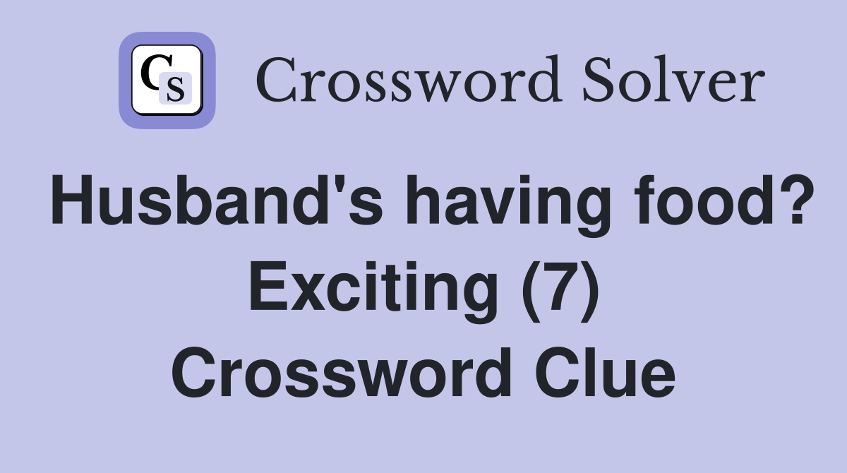 Husband's having food? Exciting (7) Crossword Clue
