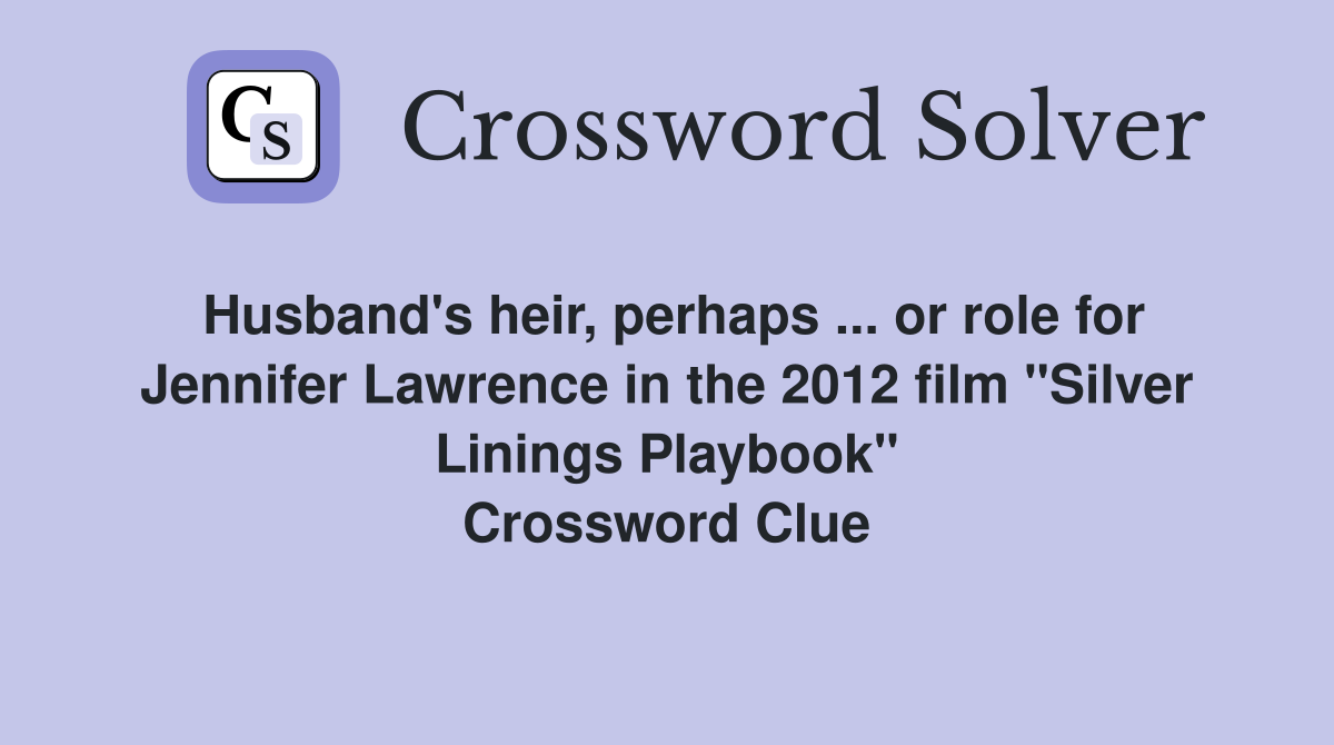 Husband's heir, perhaps ... or role for Jennifer Lawrence in the 2012 film "Silver Linings Playbook" Crossword Clue