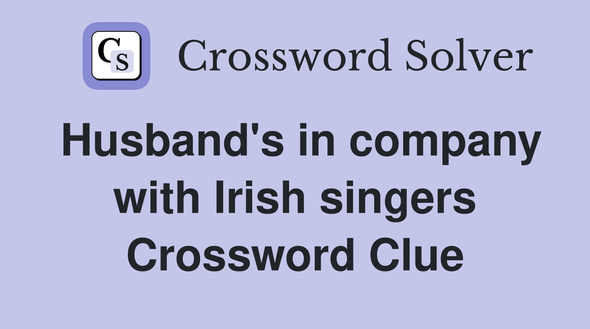 Husband's in company with Irish singers Crossword Clue