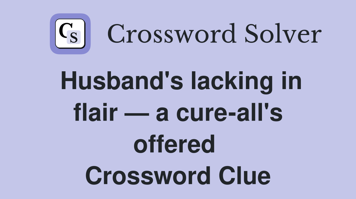 Husband's lacking in flair — a cure-all's offered  Crossword Clue