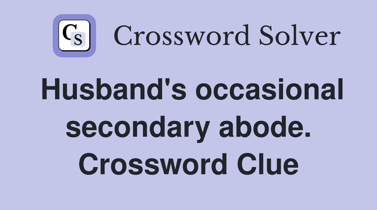 Husband's occasional secondary abode. Crossword Clue
