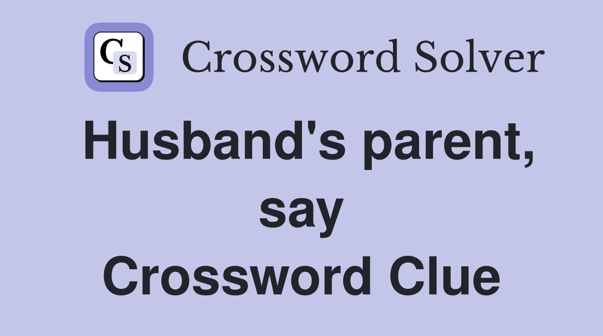 Husband's parent, say Crossword Clue
