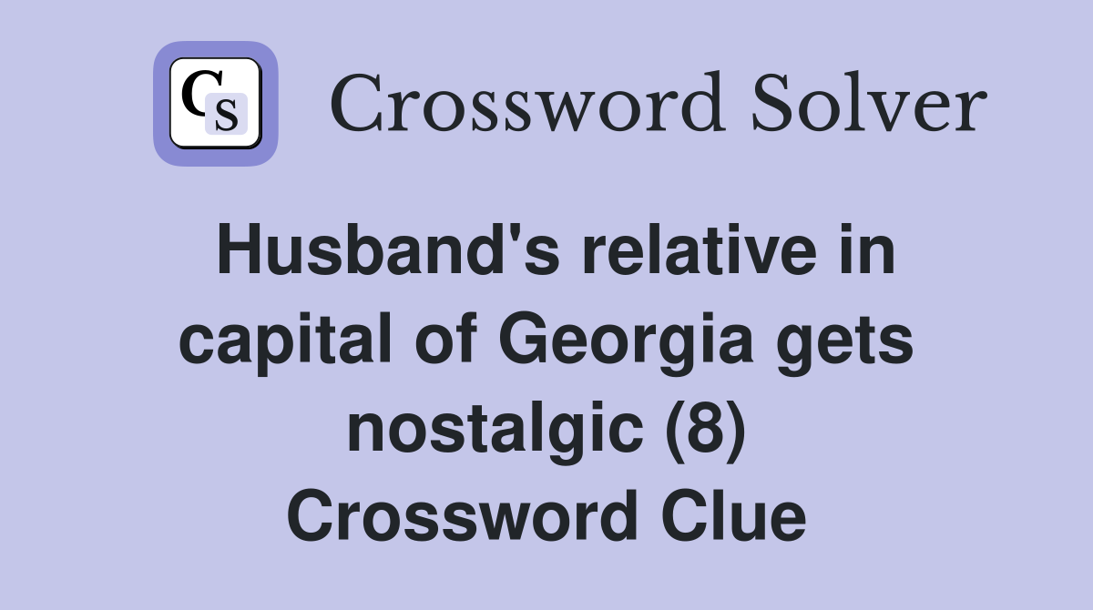 Husband's relative in capital of Georgia gets nostalgic (8) Crossword Clue