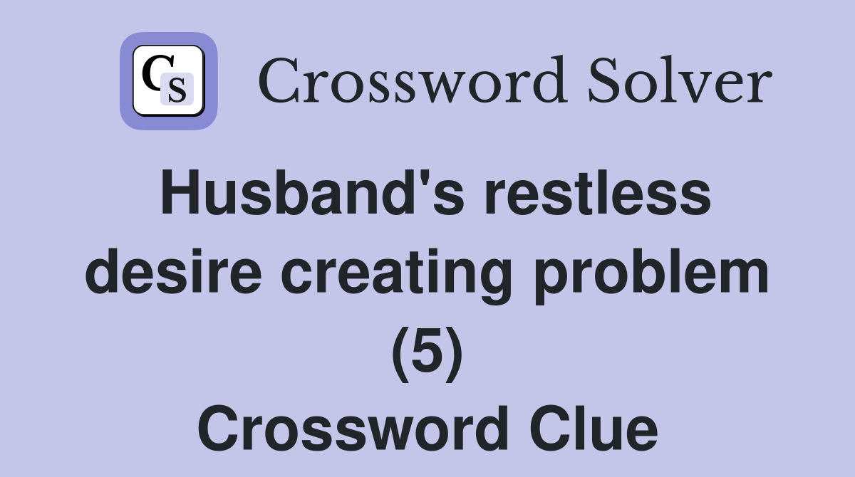 Husband's restless desire creating problem (5) Crossword Clue