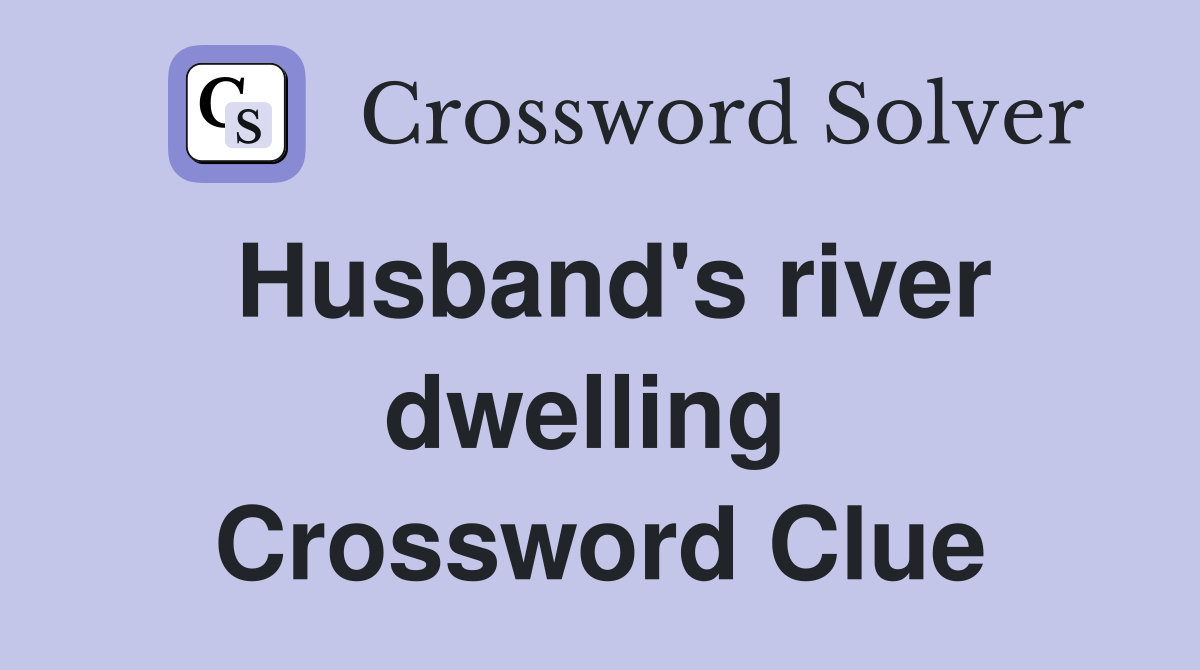 Husband's river dwelling  Crossword Clue
