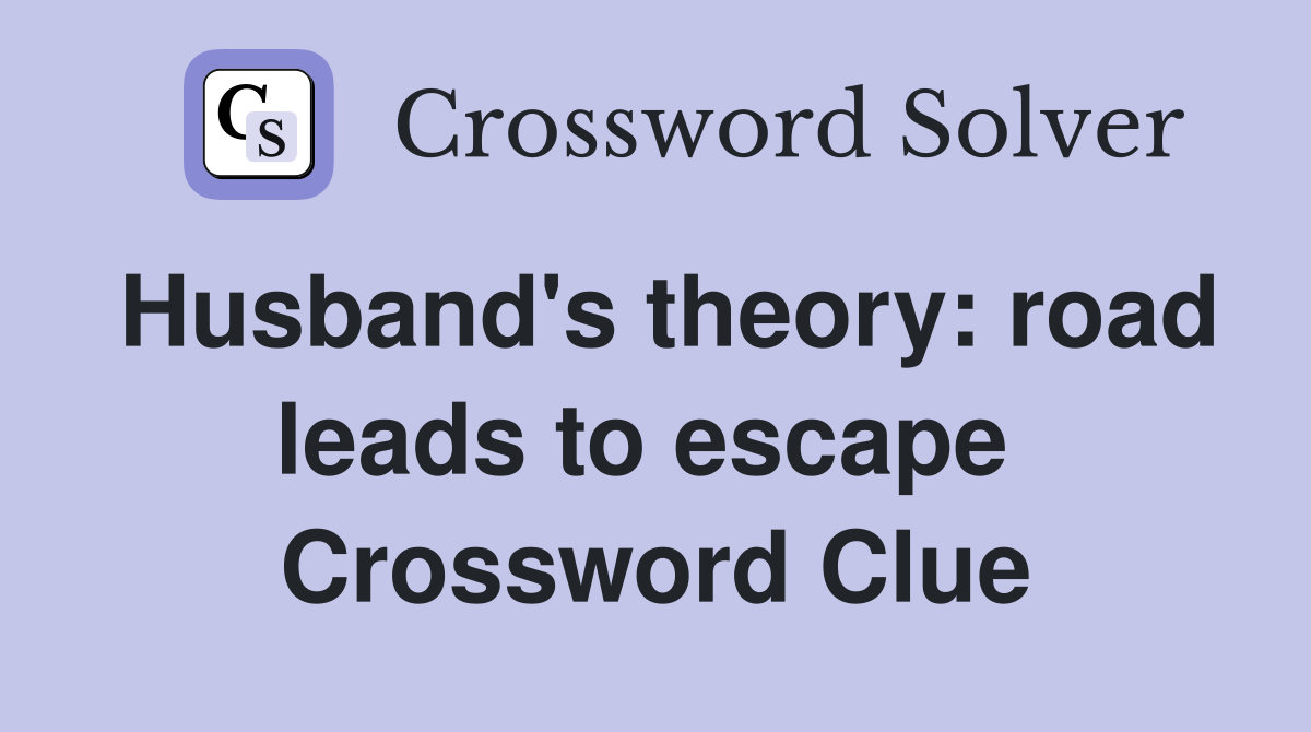 Husband's theory: road leads to escape  Crossword Clue