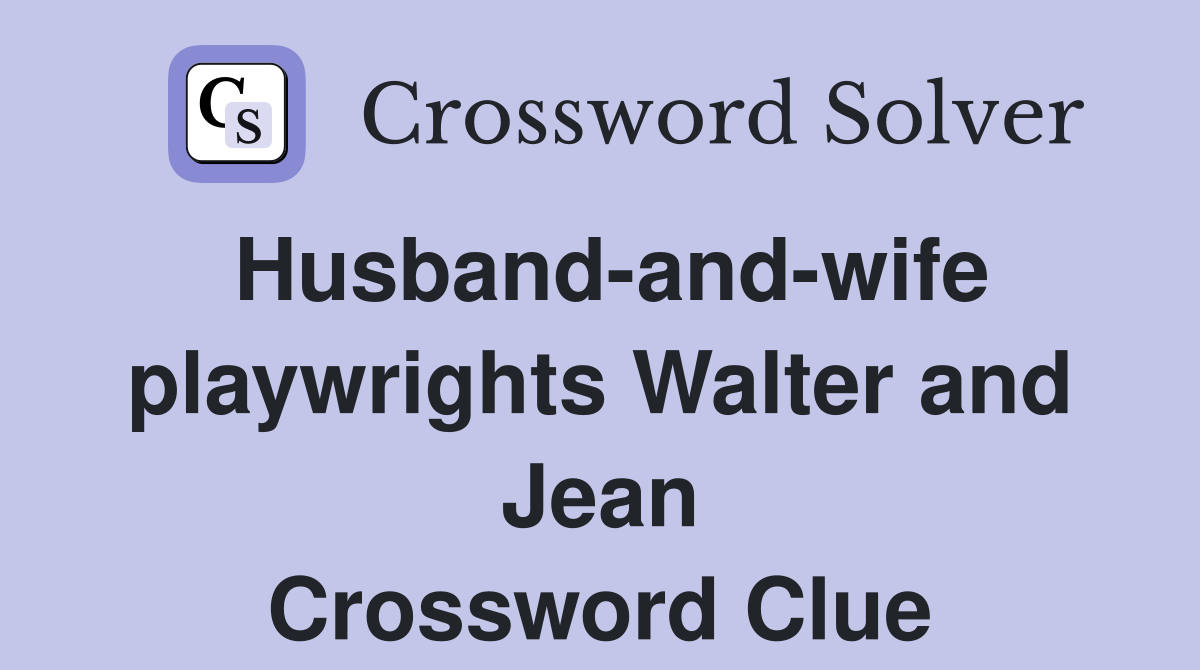 Husband-and-wife playwrights Walter and Jean Crossword Clue