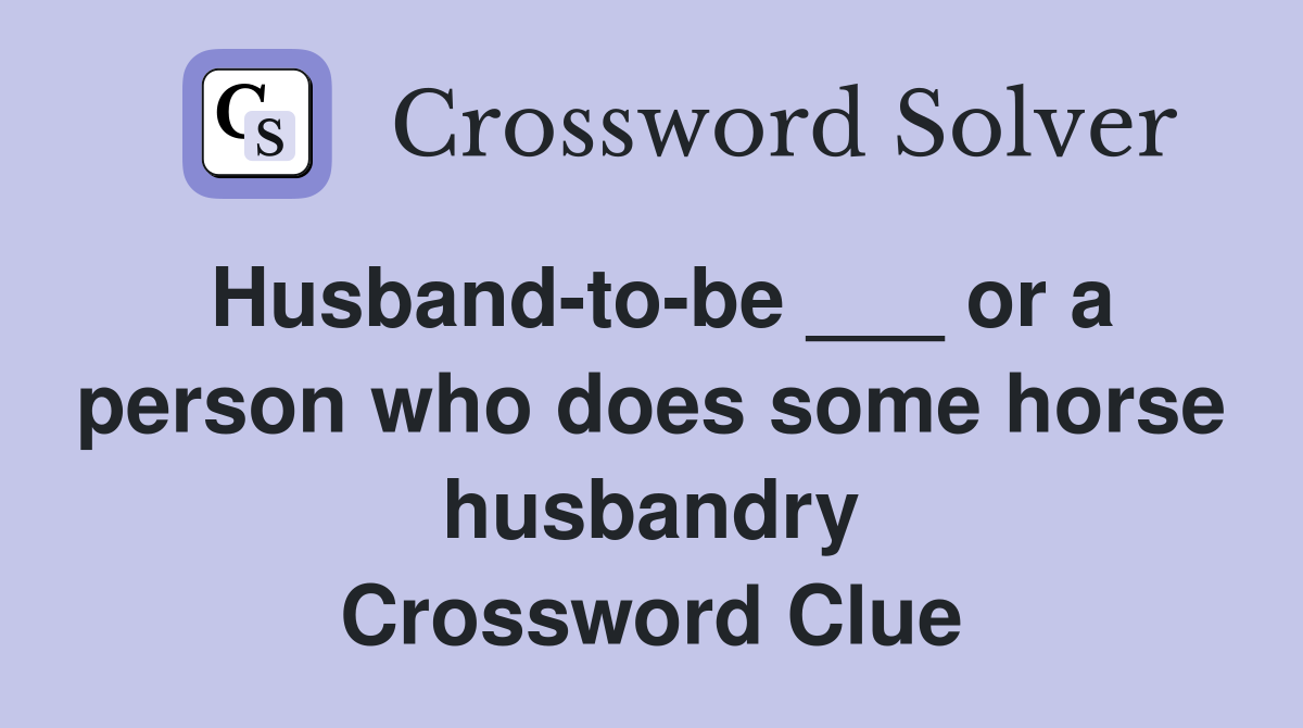 Husband-to-be ___ or a person who does some horse husbandry Crossword Clue