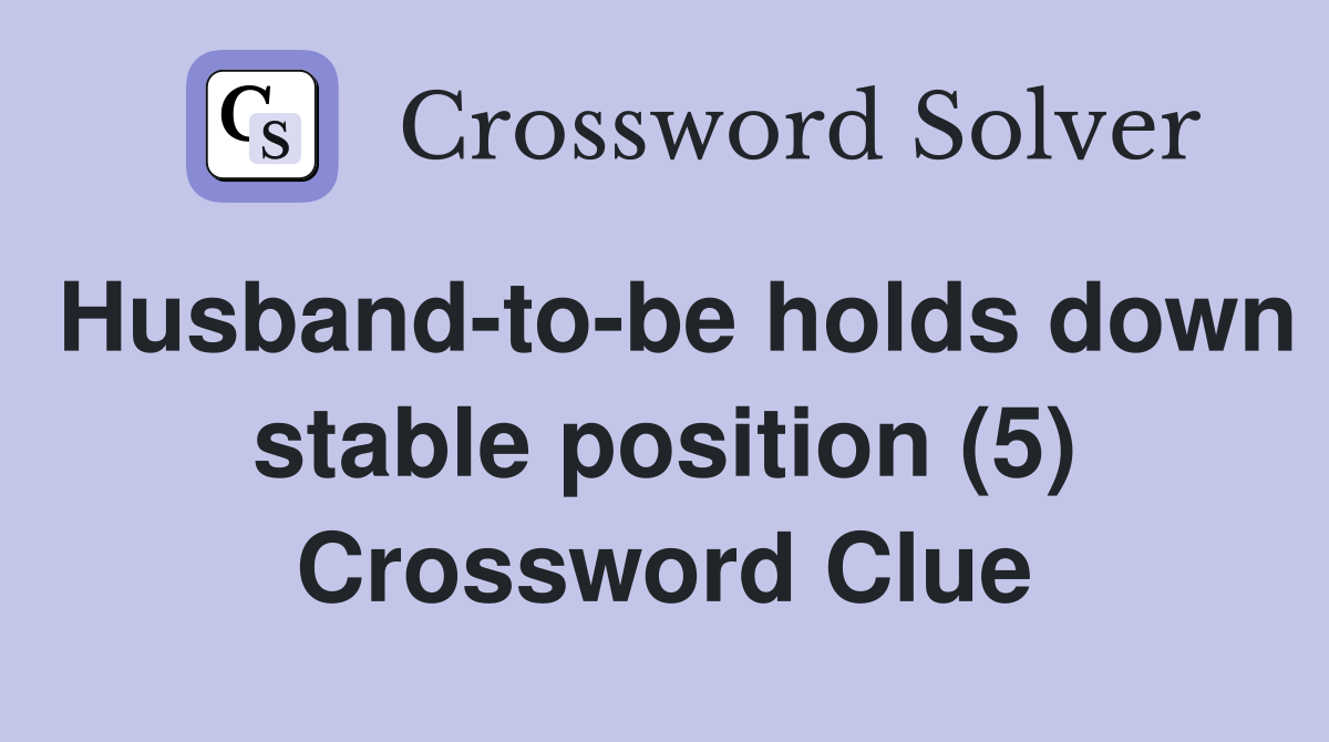 Husband-to-be holds down stable position (5) Crossword Clue