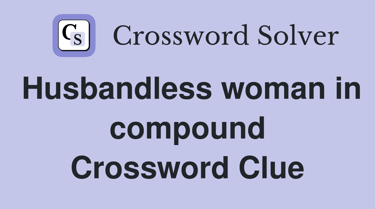 Husbandless woman in compound Crossword Clue