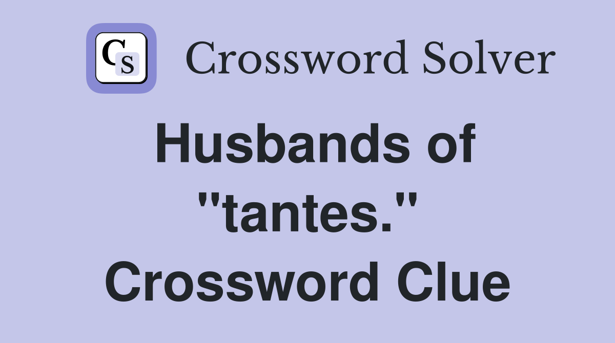 Husbands of "tantes." Crossword Clue