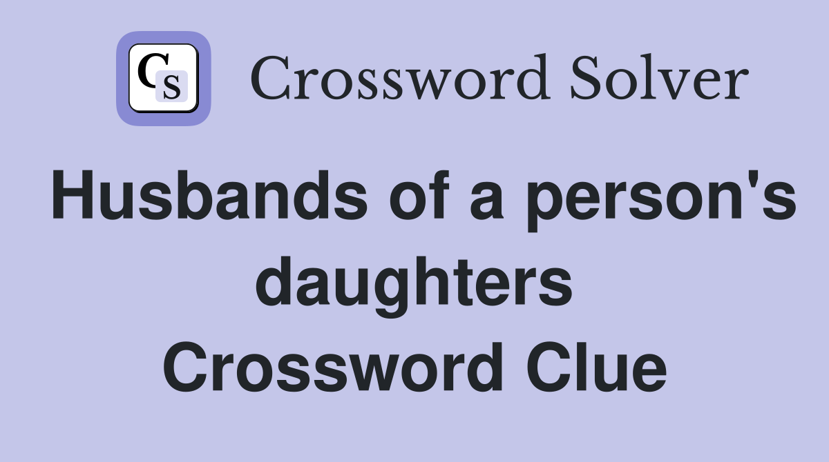 Husbands of a person's daughters Crossword Clue