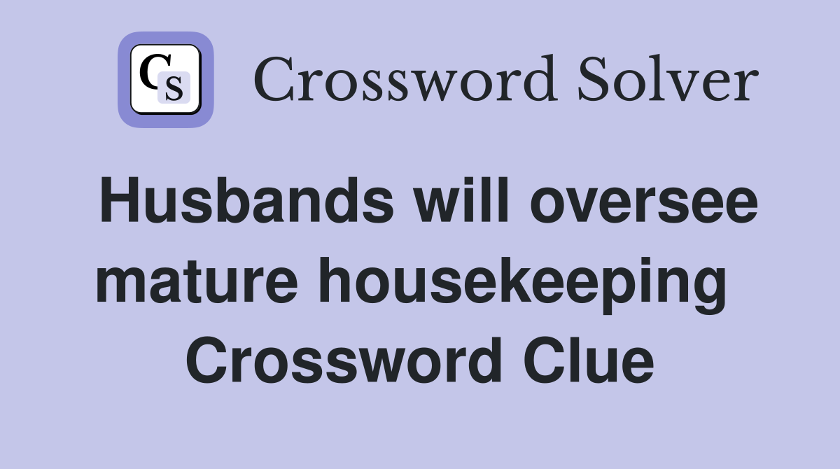 Husbands will oversee mature housekeeping  Crossword Clue
