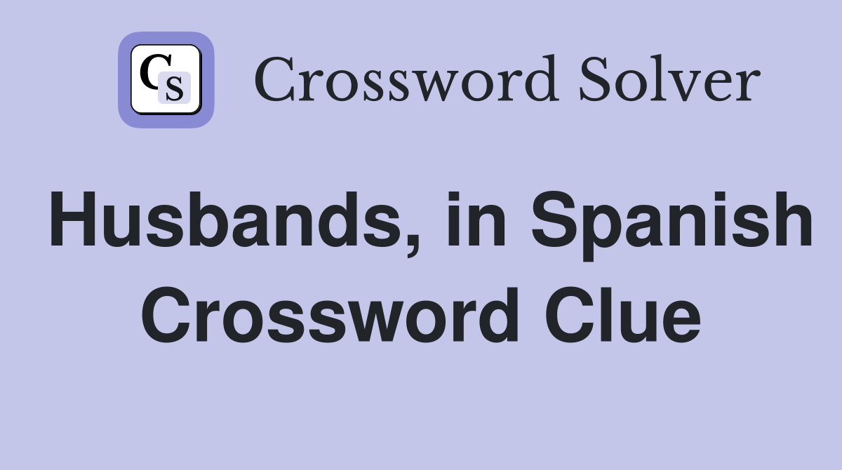 Husbands, in Spanish Crossword Clue