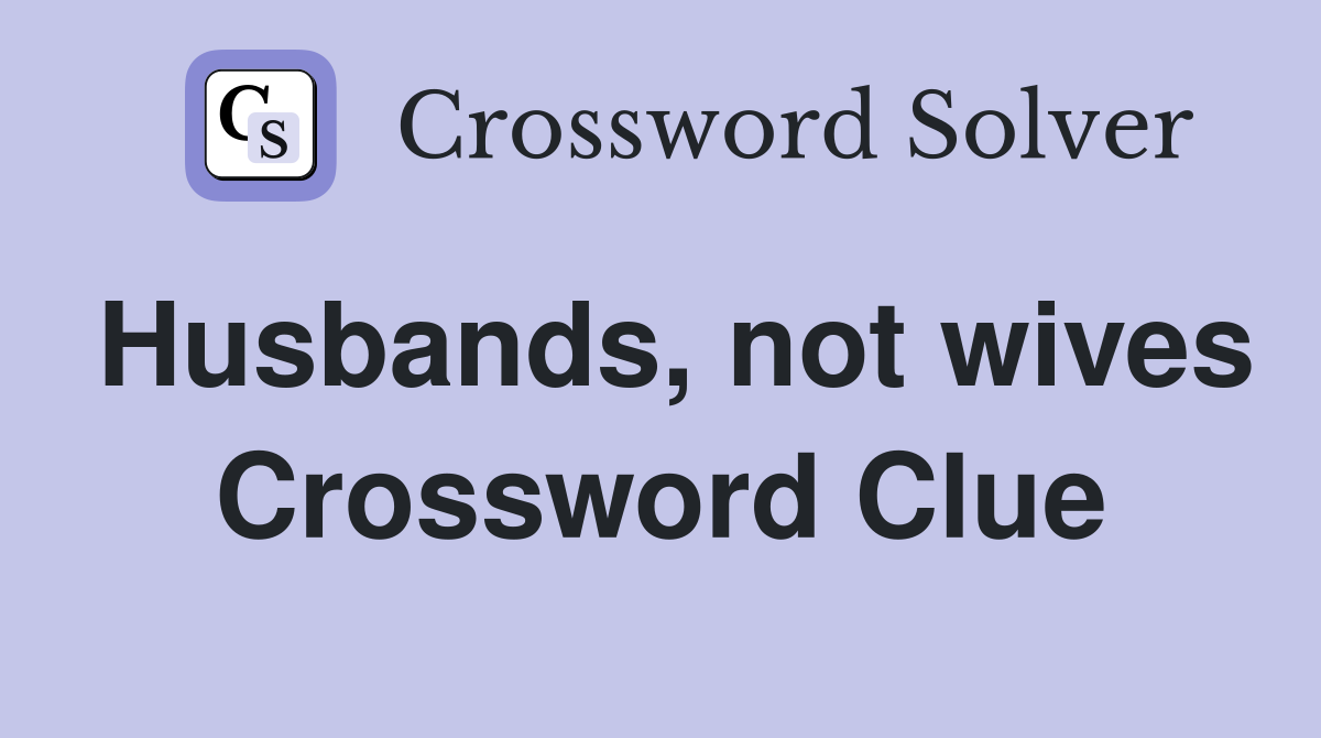 Husbands, not wives Crossword Clue
