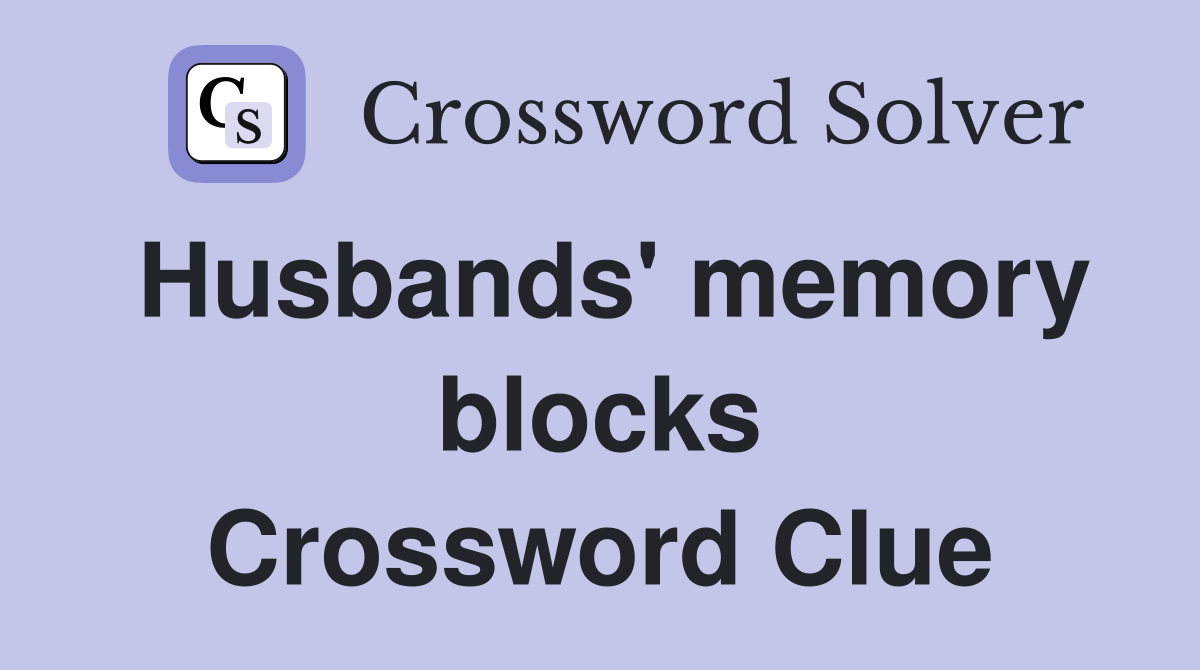 Husbands' memory blocks Crossword Clue