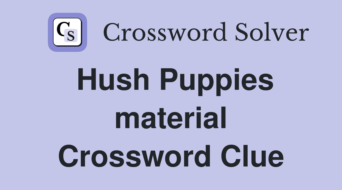 Hush Puppies material Crossword Clue