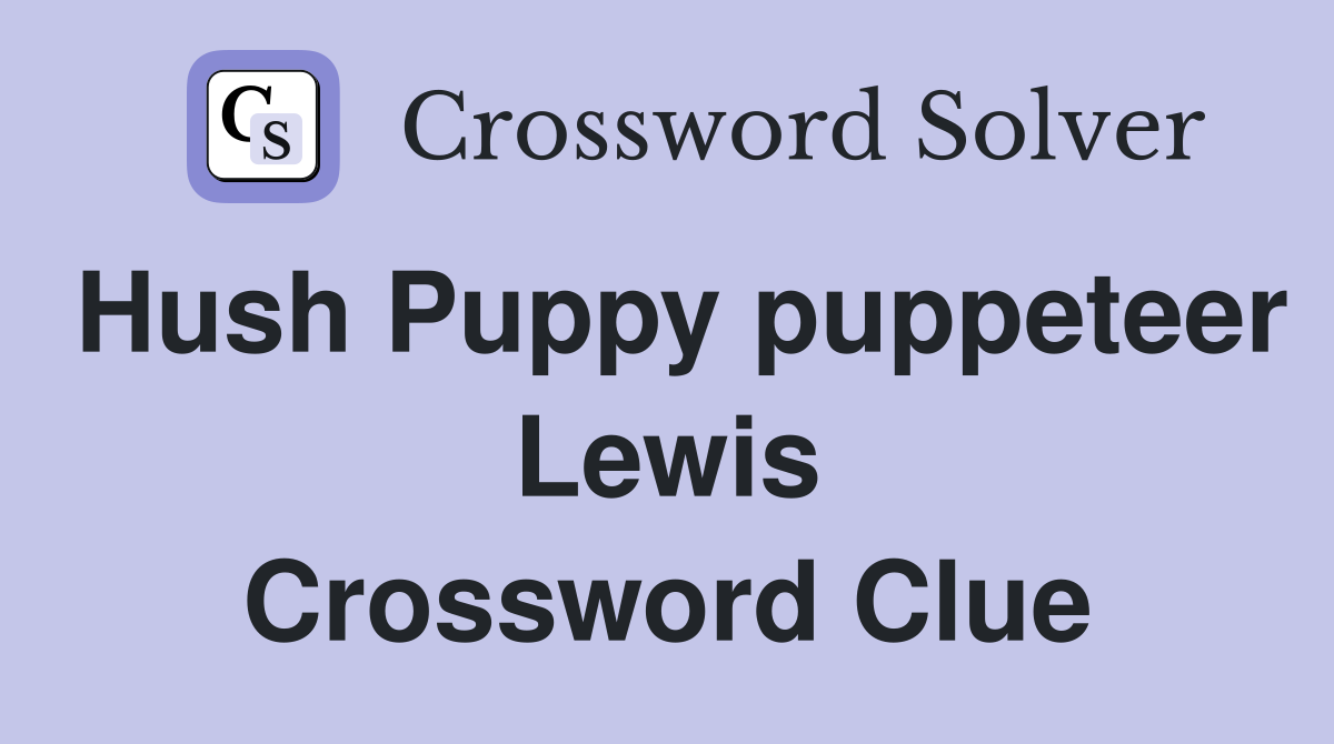 Hush Puppy puppeteer Lewis Crossword Clue