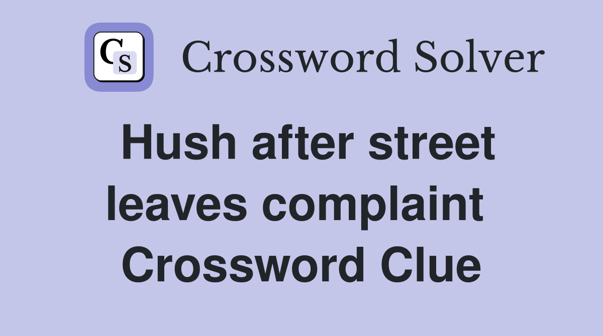 Hush after street leaves complaint  Crossword Clue