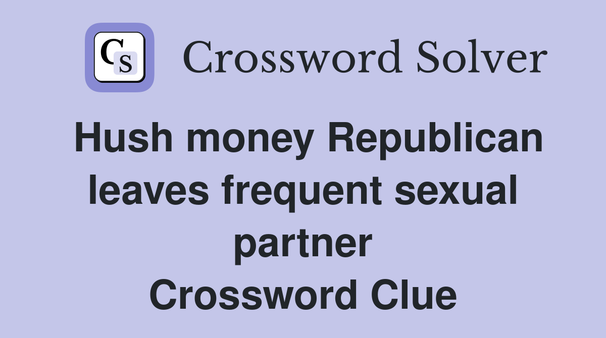 Hush money Republican leaves frequent sexual partner Crossword Clue