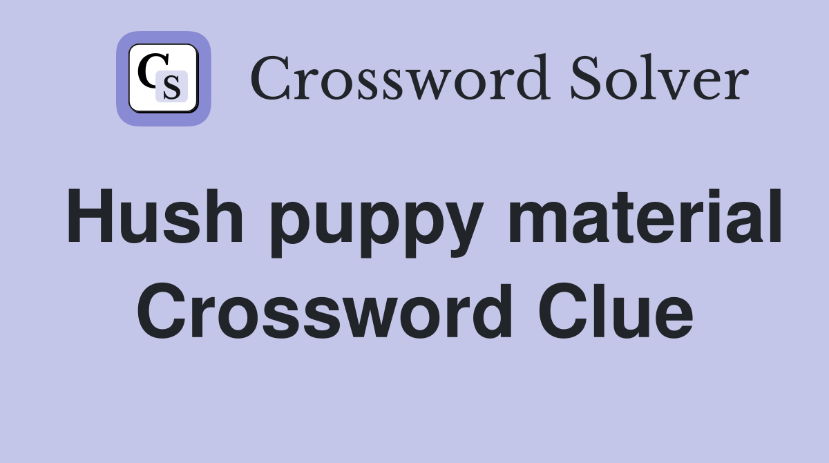 Hush puppy material Crossword Clue