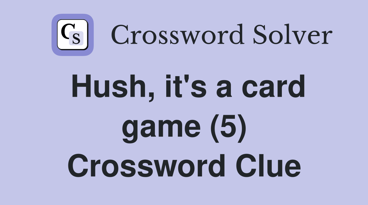 Hush, it's a card game (5) Crossword Clue