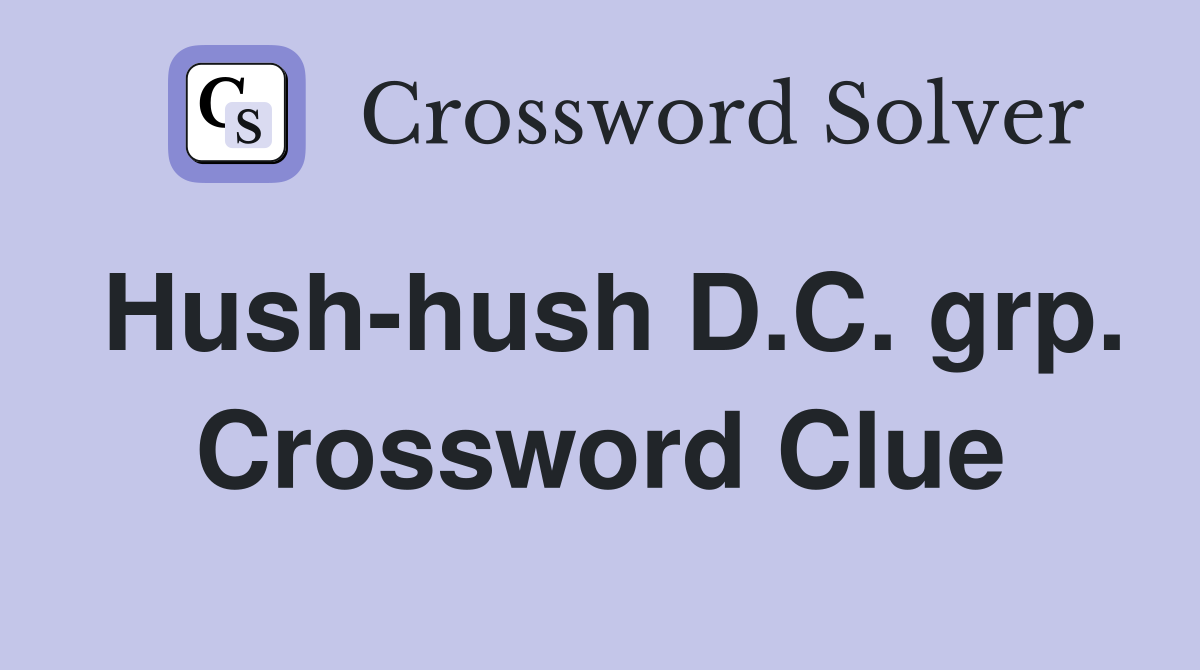 Hush-hush D.C. grp. Crossword Clue