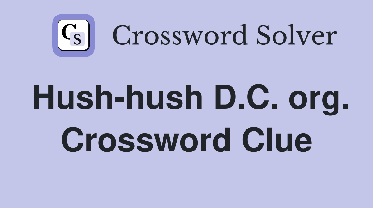 Hush-hush D.C. org. Crossword Clue