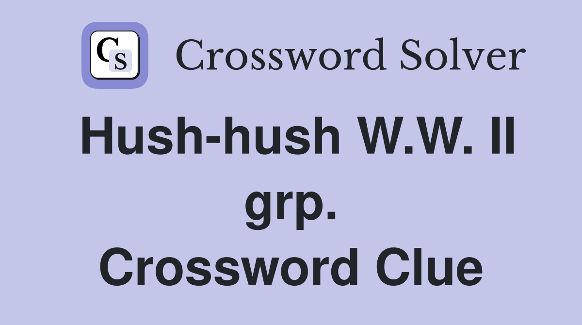 Hush-hush W.W. II grp. Crossword Clue