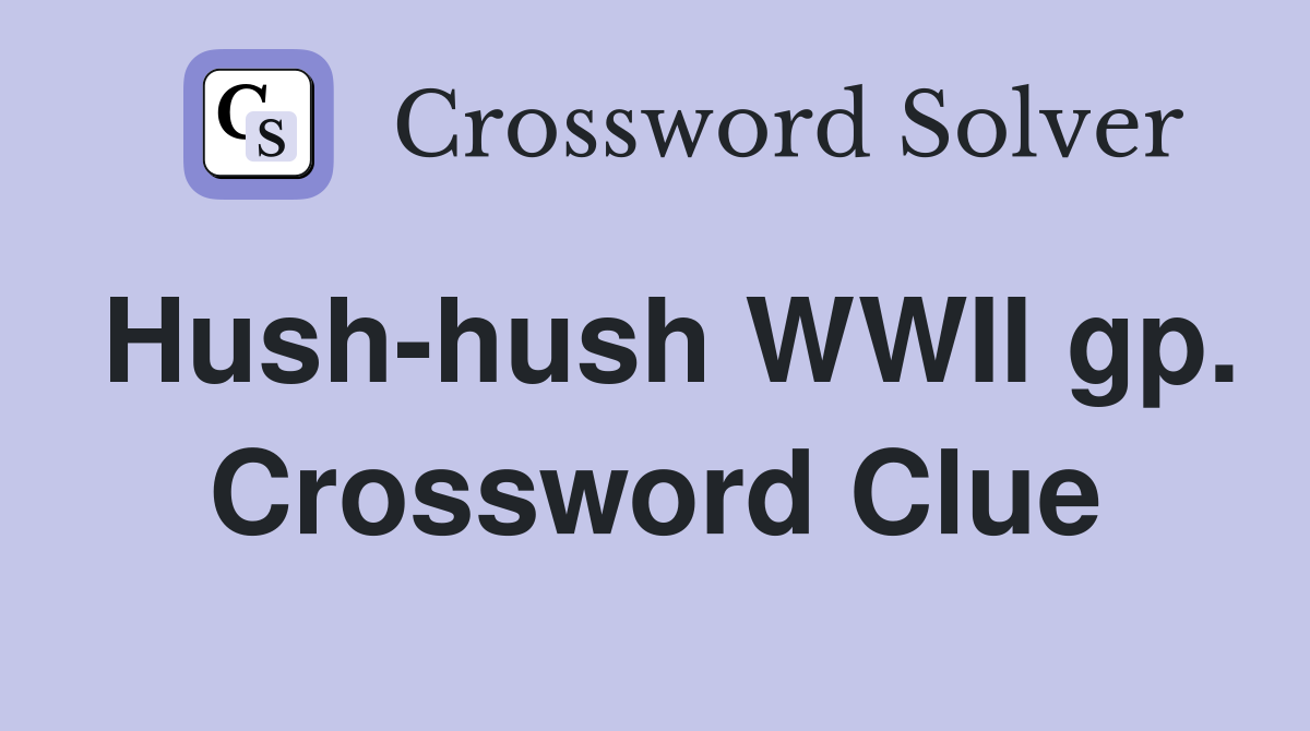 Hush-hush WWII gp. Crossword Clue