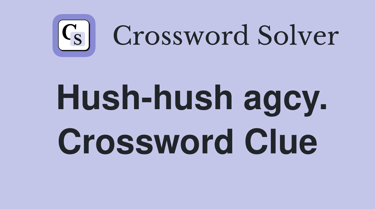 Hush-hush agcy. Crossword Clue