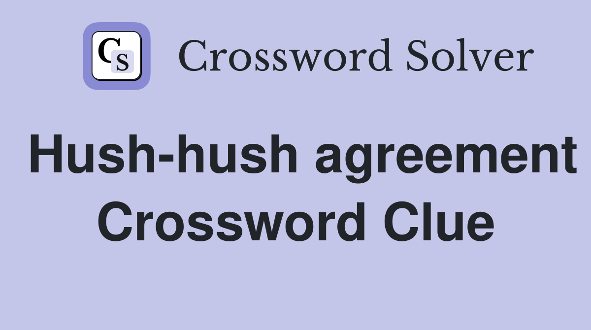 Hush-hush agreement Crossword Clue