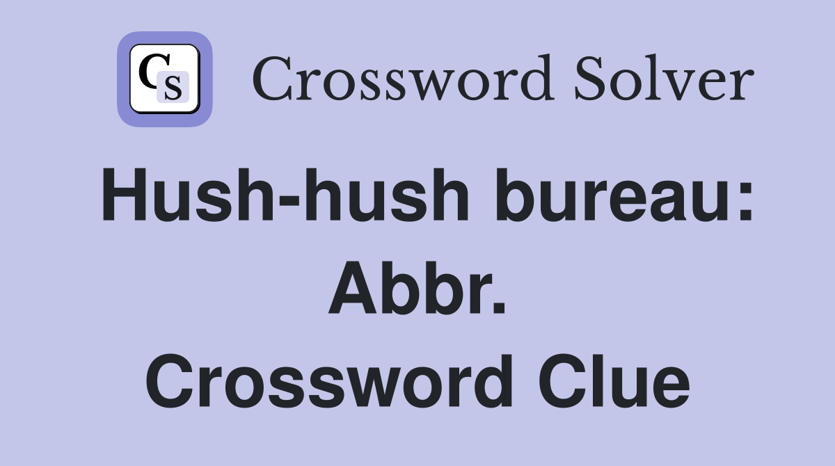 Hush-hush bureau: Abbr. Crossword Clue