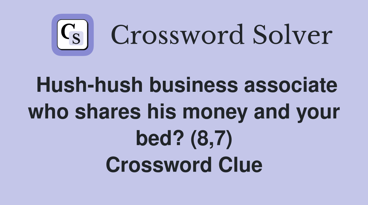 Hush-hush business associate who shares his money and your bed? (8,7) Crossword Clue