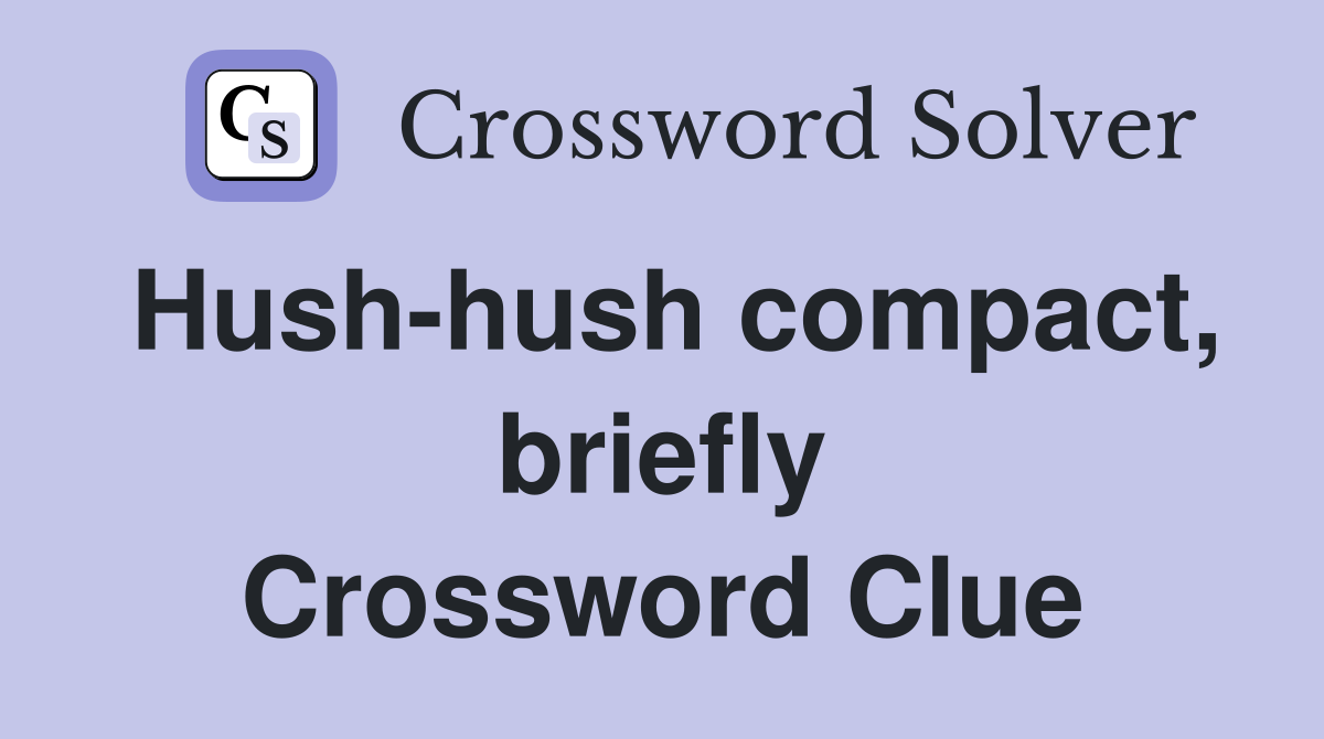 Hush-hush compact, briefly Crossword Clue