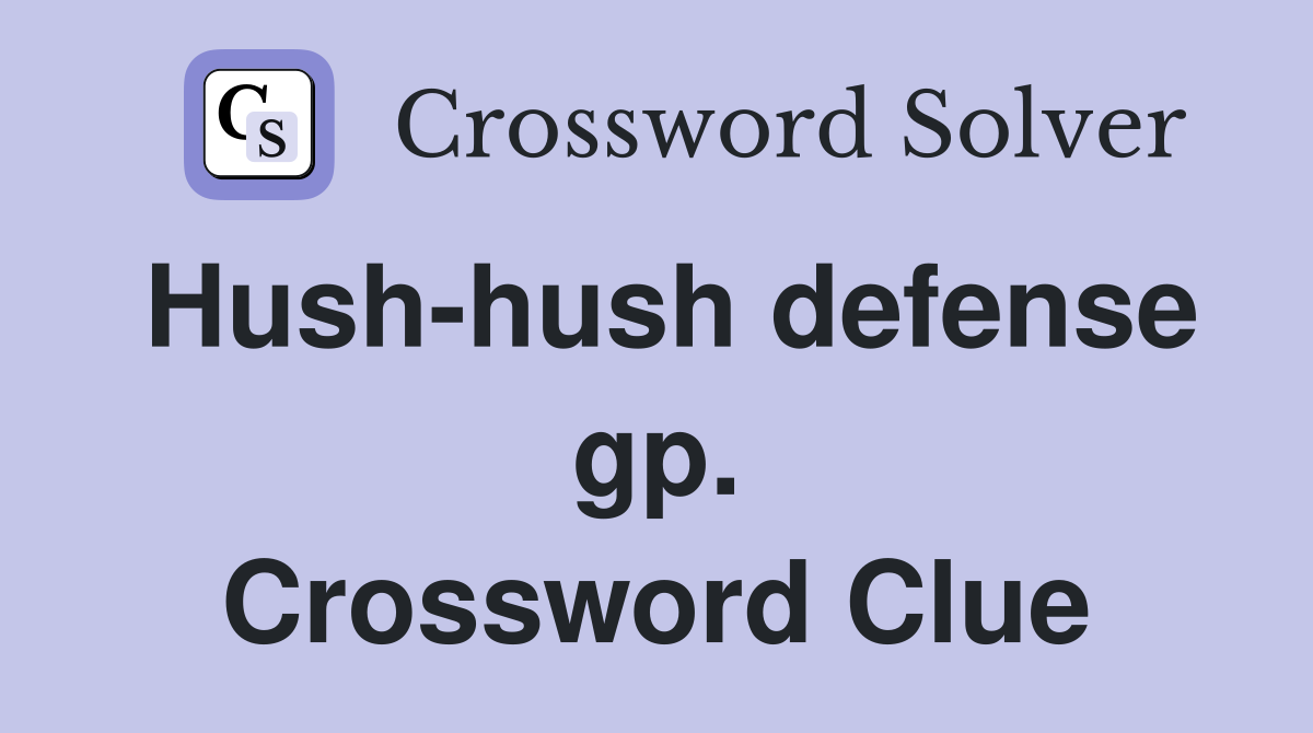 Hush-hush defense gp. Crossword Clue