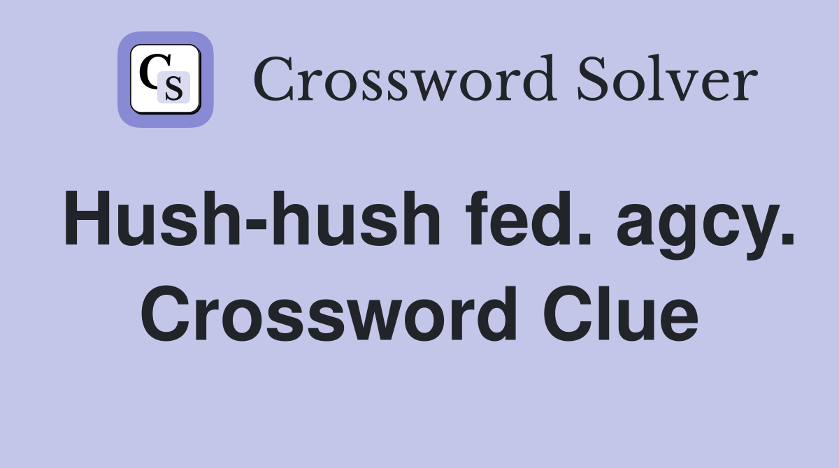 Hush-hush fed. agcy. Crossword Clue