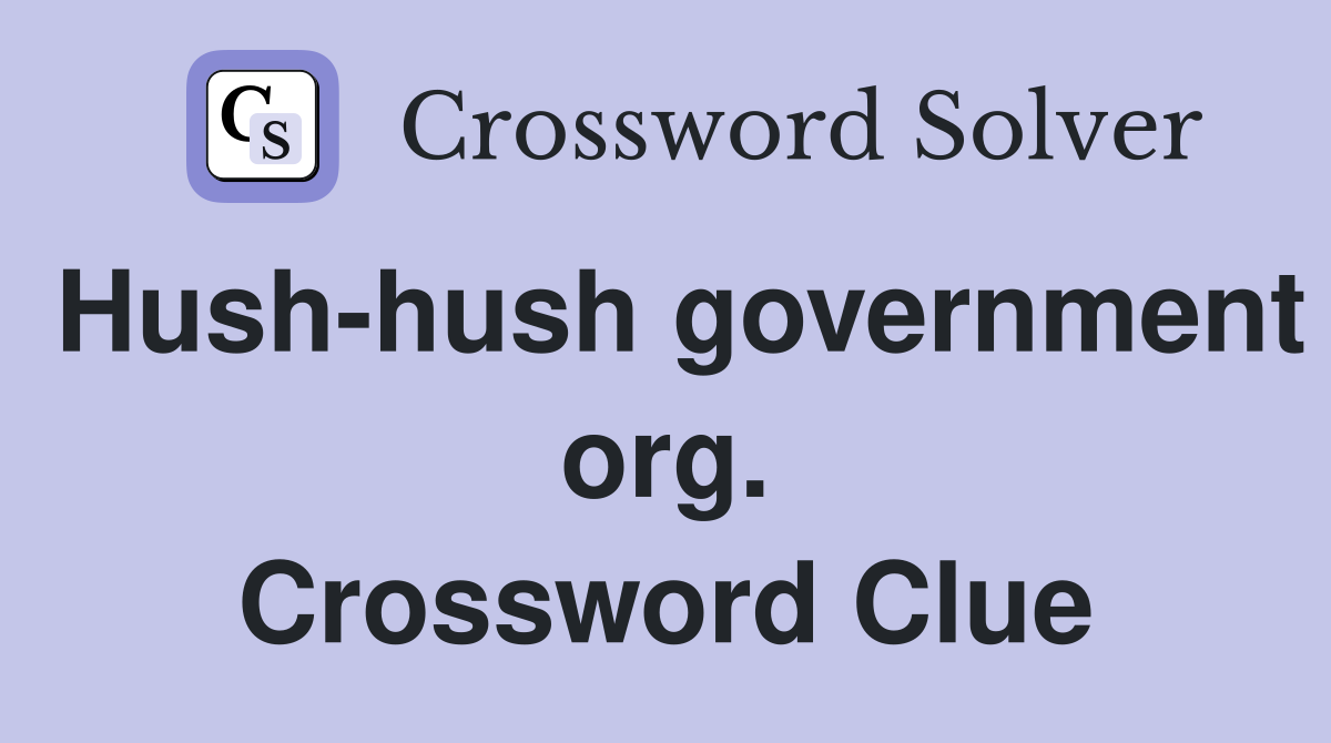 Hush-hush government org. Crossword Clue