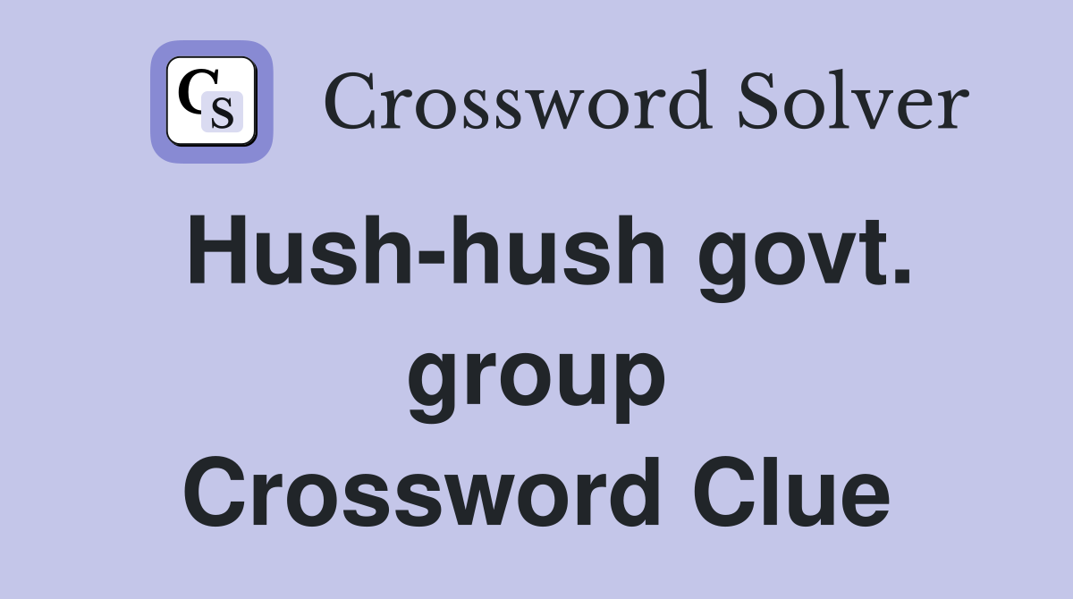 Hush-hush govt. group Crossword Clue