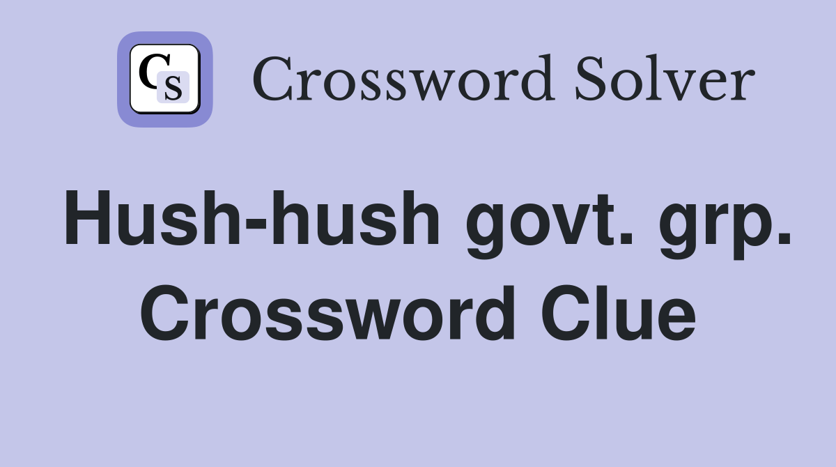 Hush-hush govt. grp. Crossword Clue