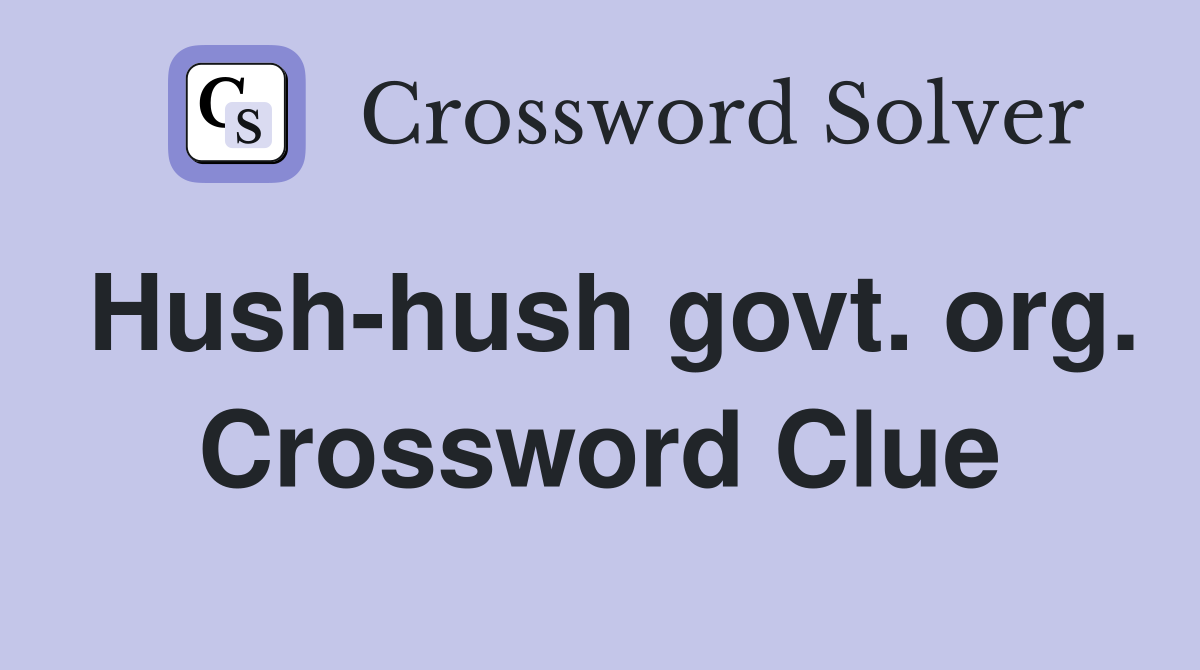 Hush-hush govt. org. Crossword Clue
