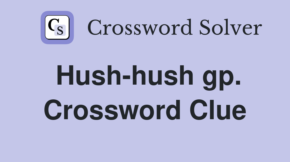 Hush-hush gp. Crossword Clue