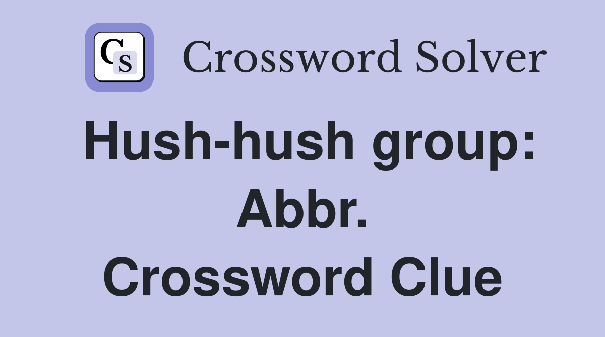 Hush-hush group: Abbr. Crossword Clue