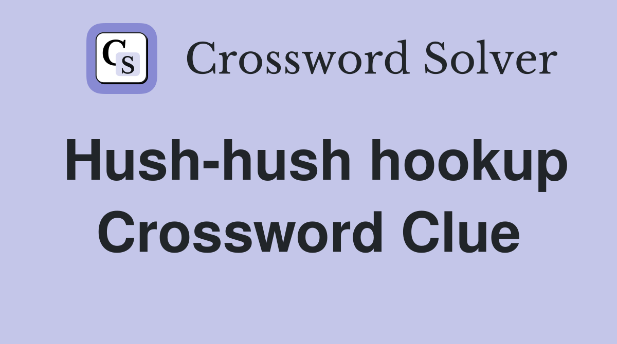 Hush-hush hookup Crossword Clue