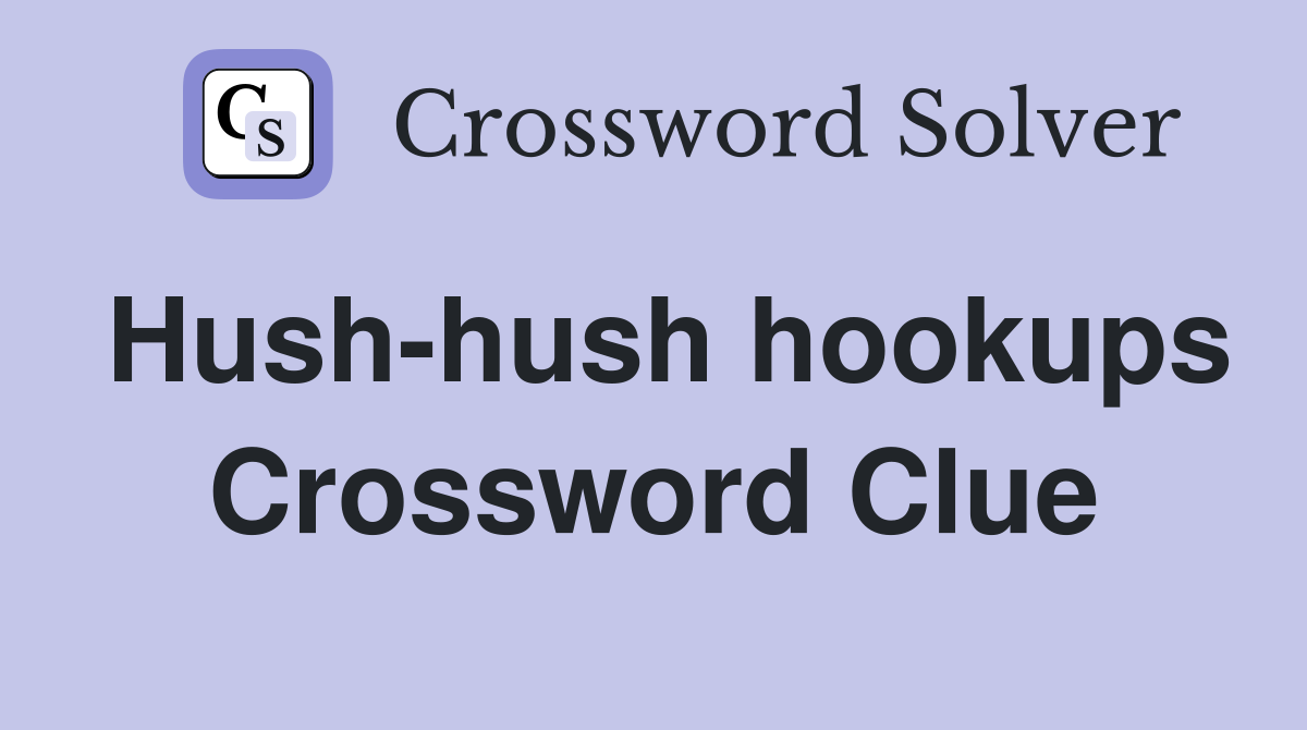 Hush-hush hookups Crossword Clue