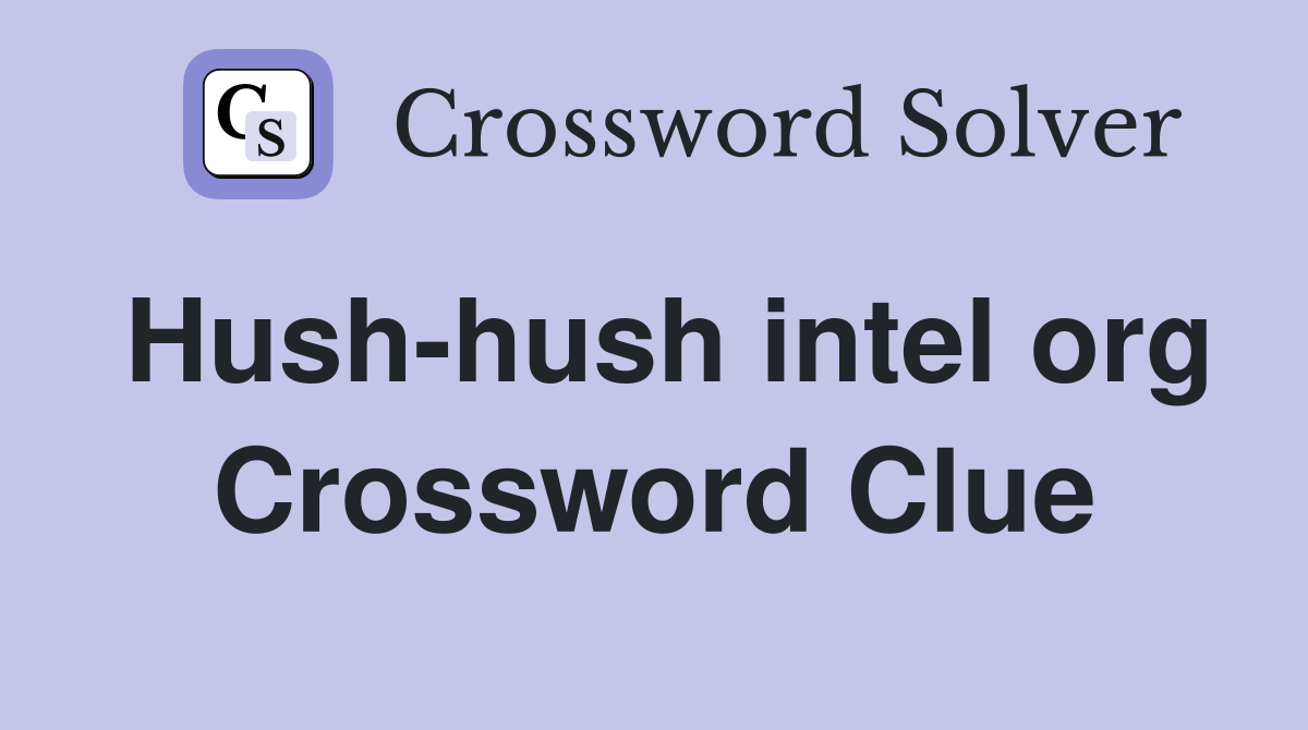 Hush-hush intel org Crossword Clue